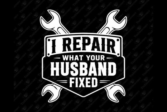 Download I Repair What Your Husband Fixed Sarcasm - Husband Collection